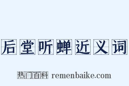 后堂听蝉近义词是什么意思的图片